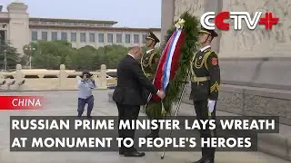 Russian Prime Minister Lays Wreath at Monument to People's Heroes in Beijing