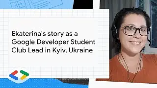 Ekaterina's story as a Google Developer Student Club Lead in Kyiv, Ukraine