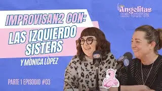 IMPROVISAN2 con LAS IZQUIERDO SISTERS e M&Oacute;NICA L&Oacute;PEZ | Angelitas na corte 1x03