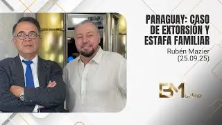 Paraguay: caso de extorsi&oacute;n y estafa familiar &ndash; Rub&eacute;n Mazier (25.09.25)