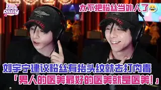 【SUB】刘宇宁直播说男人的医美最好的医美就是医美，建议粉丝有抬头纹就去打肉毒，宁哥真是不把粉丝当外人啊😂