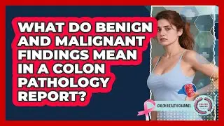 What Do Benign And Malignant Findings Mean In A Colon Pathology Report? - Colon Health Channel