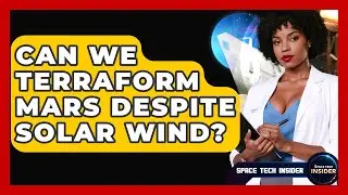 Can We Terraform Mars Despite Solar Wind? - Space Tech Insider