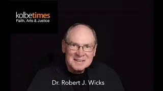 Kolbe Times Conversation with Dr. Robert J. Wicks (23 min)