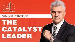 Leadership Insights Catalyst Leadership :The Catalyst Leader Unlocking The Catalyst Leader&rsquo;s Secrets