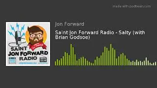 Saint Jon Forward Radio - Salty (with Brian Godsoe)