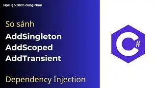 Dependency Injection: So s&aacute;nh AddSingleton, AddScoped v&agrave; AddTransient
