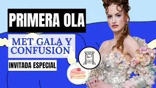 🍰MET GALA Y CONFUSI&Oacute;N 🍰 Primera Ola 🌊