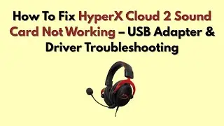 How To Fix HyperX Cloud 2 Sound Card Not Working &ndash; USB Adapter & Driver Troubleshooting