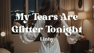 My Tears Are Glitter Tonight​ &ndash; Linhy (Lyrics) | Crying Alone but Still Shining