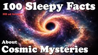 100 Sleepy Facts About Cosmic Mysteries &mdash; Fall Asleep to the Unexplained Universe