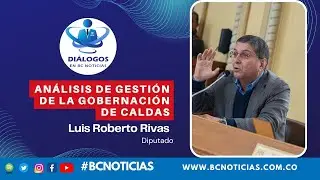 An&aacute;lisis del gobierno del Gobernador de Caldas, Henry Guti&eacute;rrez - Luis Roberto Rivas - Diputado