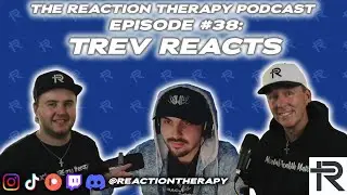 TREV REACTS | The Reaction Therapy Podcast #38