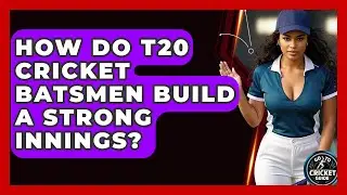 How Do T20 Cricket Batsmen Build A Strong Innings? - Go-To Cricket Guide