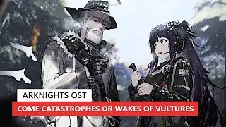 アークナイツ BGM - Come Catastrophes or Wakes of Vultures Lobby Theme | Arknights/明日方舟 BSW OST