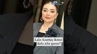 LALƏ AZƏRTAŞ İKİNCİ DƏFƏ AİLƏ QURUR? - &Ouml;Z&Uuml;NDƏN A&Ccedil;IQLAMA