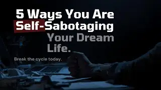 5 Ways You Are Self-Sabotaging Your Dream Life