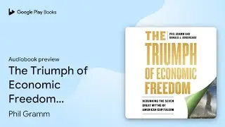 The Triumph of Economic Freedom: Debunking the&hellip; by Phil Gramm &middot; Audiobook preview