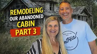 Demolition & Remodeling our Abandoned Cabin - Part 3 | Ep 155