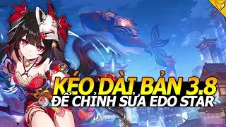 BẢN TIN #1 K&Eacute;O D&Agrave;I Phi&ecirc;n Bản 3.8 Để Chỉnh Sửa Edo Star? | Honkai: Starrail