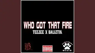Who Got That Fire (feat. Baliztik)