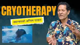Cryotherapy ( चिसो पानीले क्यान्सर चट)