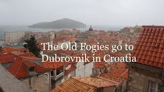 The Old Fogies go to Dubrovnik in Croatia