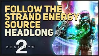 Follow the Strand Energy Source Destiny 2 Headlong