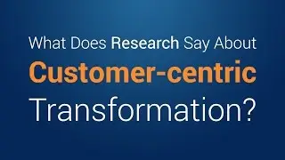 What Does Research Say About Customer-centric Transformation?