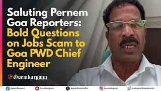 Saluting Pernem Goa Reporters: Bold Questions on Jobs Scam to Goa PWD Chief Engineer
