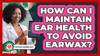 How Can I Maintain Ear Health To Avoid Earwax?