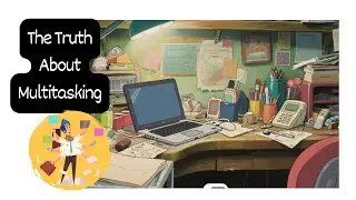 The Truth About Multitasking