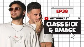 Class Sick & Bmage - WDT PODCAST #038
