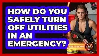 How Do You Safely Turn Off Utilities In An Emergency? - Inside the Firehouse