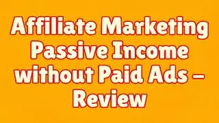 Affiliate Marketing Passive Income without Paid Ads - Review
