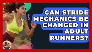 Can Stride Mechanics Be Changed in Adult Runners? - All Sorts Of Running