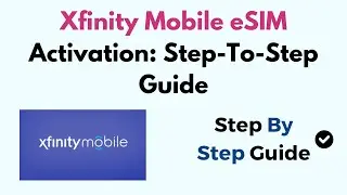 Xfinity Mobile eSIM Activation: Step-To-Step Guide
