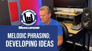Musicianship (Melodic Phrasing) - Developing Ideas