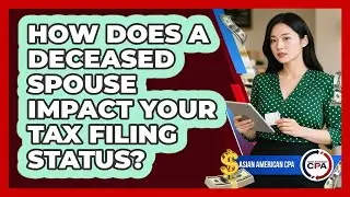 How Does A Deceased Spouse Impact Your Tax Filing Status? - Asian American CPA
