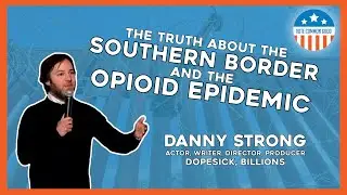 Danny Strong - The Truth about the Southern Border and the Opioid Epidemic