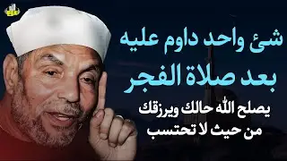شي واحد داوم عليه بعد صلاة الفجر يصلح الله حالك ويرزقك من حيث لا تحتسب - محمد متولي الشعراوي