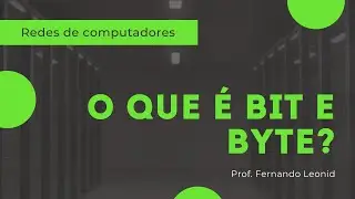 O que é bit e byte?