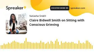 Claire Bidwell Smith on Sitting with Conscious Grieving