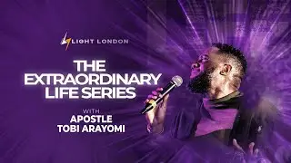 THE EXTRAORDINARY LIFE SERIES | APOSTLE TOBI ARAYOMI