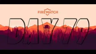 Firewatch | Walkthrough | Day 79 & Ending | 1080p30 | (No Commentary) | #07