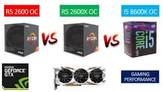 Ryzen 5 2600 OC (4.05GHZ) vs Ryzen 5 2600X OC (4.20GHZ) vs i5 8600k OC (5.2GHZ) - GTX 1080 TI 11GB