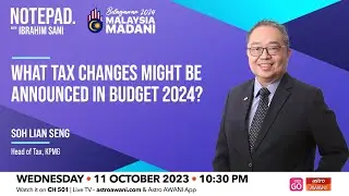 Notepad Ibrahim Sani: What tax changes might be announced in Belanjawan 2024?