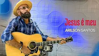 Jesus &eacute; meu - Arilson Santos