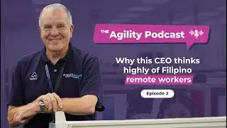 Why this CEO chose Filipino remote workers (The Agility Podcast Ep2 )