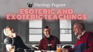 Esoteric and Exoteric Teachings : The Theology Pugcast